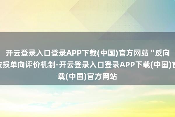 开云登录入口登录APP下载(中国)官方网站“反向屏蔽”破损单向评价机制-开云登录入口登录APP下载(中国)官方网站