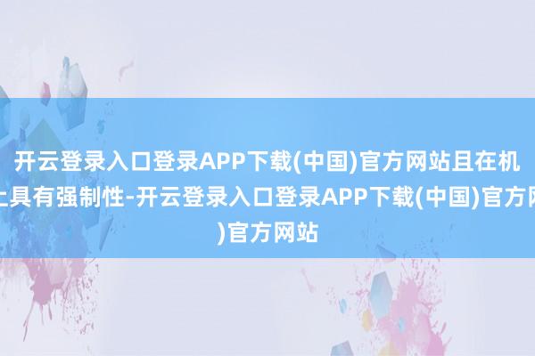 开云登录入口登录APP下载(中国)官方网站且在机制上具有强制性-开云登录入口登录APP下载(中国)官方网站
