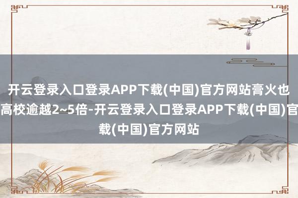 开云登录入口登录APP下载(中国)官方网站膏火也比公办高校逾越2~5倍-开云登录入口登录APP下载(中国)官方网站