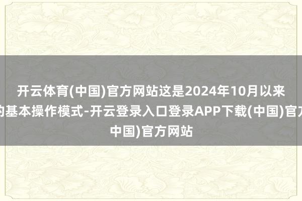 开云体育(中国)官方网站这是2024年10月以来央行的基本操作模式-开云登录入口登录APP下载(中国)官方网站