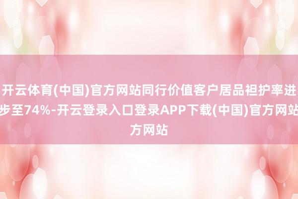 开云体育(中国)官方网站同行价值客户居品袒护率进步至74%-开云登录入口登录APP下载(中国)官方网站